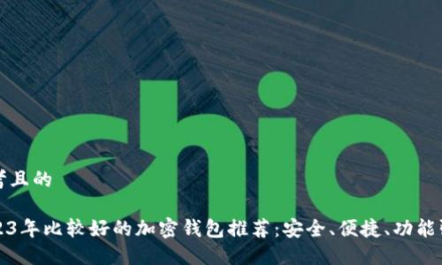 思考且的

2023年比较好的加密钱包推荐：安全、便捷、功能强大