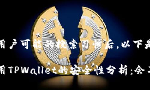 思考

在考虑到和用户可能的搜索习惯后，以下是一个适合的

苹果手机使用TPWallet的安全性分析：会不会被盗？