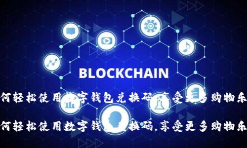 如何轻松使用数字钱包兑换码，享受更多购物乐趣

如何轻松使用数字钱包兑换码，享受更多购物乐趣