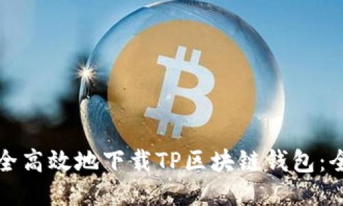如何安全高效地下载TP区块链钱包：全面指南