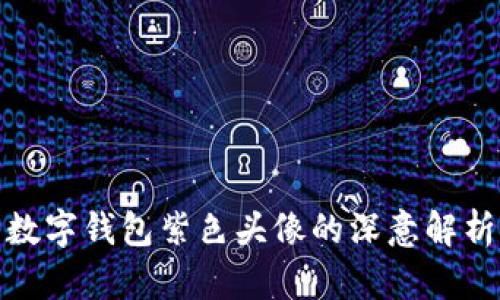 数字钱包紫色头像的深意解析