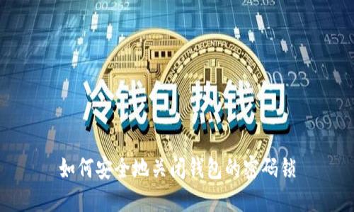 如何安全地关闭钱包的密码锁
