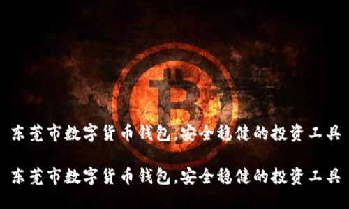 东莞市数字货币钱包，安全稳健的投资工具

东莞市数字货币钱包，安全稳健的投资工具