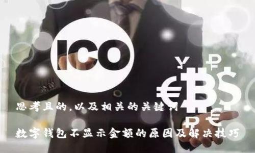 思考且的，以及相关的关键词

数字钱包不显示金额的原因及解决技巧