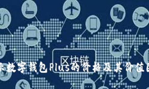 揭示数字钱包Plus的价格及其价值因素