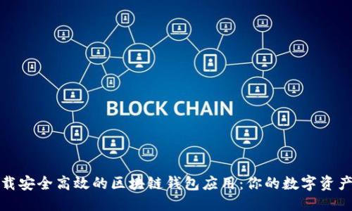 优质  
轻松下载安全高效的区块链钱包应用：你的数字资产守护者