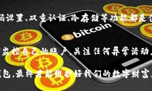 tpwallet没有指纹密码设置的相关信息，很多用户可能会碰到不同的安全设置问题。在使用tpwallet这类钱包软件时，安全性无疑是最重要的考量之一。但有时候用户可能会发现，尽管希望能够用指纹密码来提高安全性，然而该软件却并未提供这一选项。那么，如今的tpwallet中的安全功能是否足够？我们又该如何应对这种情况呢？

使用tpwallet的安全设置
tpwallet是一款致力于为用户提供安全、便捷加密数字资产管理的钱包软件。在如今这个数字化迅速发展的时代，安全性变得尤为重要。而tpwallet作为热门的数字钱包之一，自然也备受用户青睐。在使用tpwallet的过程中，用户可以进行各类资产的储存、转账和管理，同时希望能够通过指纹密码来增加额外的保护。然而，许多用户却发现，当前版本的tpwallet并没有提供这一安全功能。

为什么tpwallet没有指纹密码设置？
有几个原因可能可以解释为什么tpwallet没有提供指纹密码设置。首先，可能是因为该款软件开发团队在产品设计时，出于维护软件简洁性和易用性的考虑，决定不加入指纹识别这一功能。根据用户的使用习惯和技术的复杂程度，开发团队也希望在保证核心功能的基础上，不致于让用户体验变得复杂化。

其次，指纹识别涉及到多个技术层面的设计与开发，对于许多小型软件开发团队来说，资源和技术的限制可能导致他们无法快速适应这一需求。指纹技术虽然在手机中有广泛应用，但是在钱包类软件中，尤其是一些小型钱包应用中，可能并不见得是最优先的选择。

如何保证tpwallet的安全性？
虽然没有指纹密码设置，但用户仍然可以通过以下几个措施来提升tpwallet的安全性：
ul
    li设置强密码：确保你的钱包密码复杂而不易被猜测。包括大写字母、小写字母、数字及特殊符号的组合。/li
    li定期更新密码：定期更换密码，以防止潜在的安全威胁。/li
    li保持软件更新：及时更新tpwallet到最新版本，以获取最新的安全补丁和功能增强。/li
    li使用双重认证：如果tpwallet支持双重认证功能，一定要启用，这样可以增加账户的安全性。/li
/ul

tpwallet安全功能的未来发展
随着加密货币和区块链技术的飞速进展，用户在寻找更安全的管理方式时，指纹识别等生物识别技术可能会成为趋势。tpwallet未来是否会加入这一功能，取决于用户的需求和市场的反馈。如果越来越多的用户开始关注这一安全功能，tpwallet可能会考虑在后续版本中进行完善。

相关问题
接下来，我们就来探讨关于tpwallet和数字钱包安全的几个相关问题，以便帮助用户更好地理解和使用这款软件。

1. 如何选择一个安全可靠的数字钱包？
在选择数字钱包时，用户需要考虑几个关键因素。首先，要查看钱包的信誉，包括开发团队的背景和用户评价。同时，各类钱包软件的安全性能也是用户所必须重视的方面，强密码设置、双重认证、冷存储等功能都是值得关注的。在众多钱包中，用户也应关注其对不同币种的支持程度，以确保在未来的交易中不会受限。

2. 在使用数字余额时需要注意哪些安全事项？
使用数字钱包时，遵循一些基本的安全原则是十分必要的。例如，不要在公共或不安全的网络环境中进行交易；避免在社交媒体上分享自己的钱包地址和交易记录。此外，要定期监控自己的账户，关注任何异常活动，一旦发现问题，立即采取措施保护账户安全。

总之，尽管tpwallet没有提供指纹密码设置，但通过科学的方法管理您的安全措施，依然可以在很大程度上保证数字资产的安全。保持警觉，及时更新安全设置，合理使用数字钱包，最终才能维护好我们的数字财富。