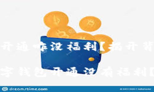 数字钱包开通咋没福利？揭开背后的秘密

为什么数字钱包开通没有福利？