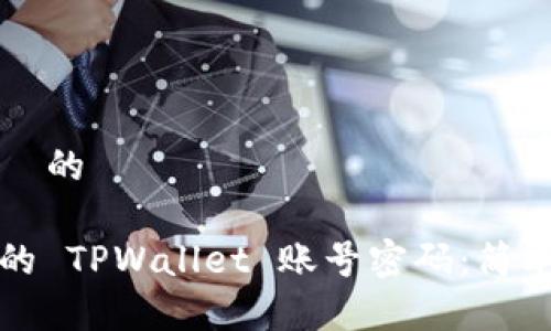 思考一个且适合  的

如何找回你遗忘的 TPWallet 账号密码：简单实用的解决方案