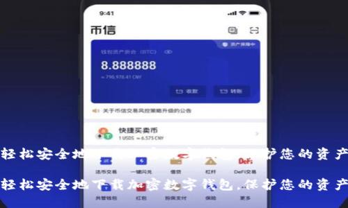 如何轻松安全地下载加密数字钱包，保护您的资产安全

如何轻松安全地下载加密数字钱包，保护您的资产安全