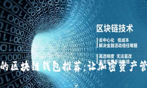 安全便捷的区块链钱包推荐：让加密资产管理更轻松
