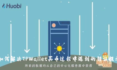 如何解决TPWallet买币过程中遇到的错误提示