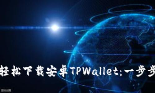 如何轻松下载安卓TPWallet:一步步指南