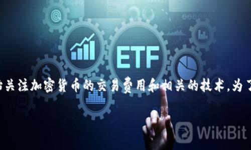 tpwallet货币链矿工费是一个快速发展的主题，越来越多的人开始关注加密货币的交易费用和相关的技术。为了适应并吸引更多用户的关注，我们可以考虑以下的一些和关键词。

tpwallet货币链矿工费详解：让你轻松理解交易成本的奥秘