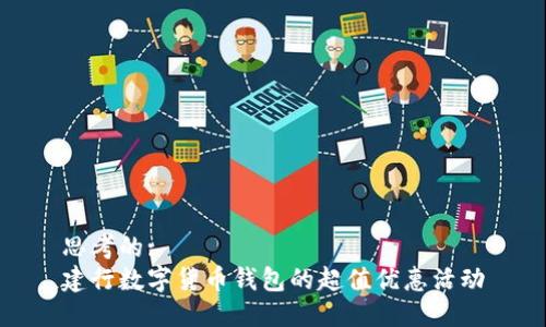 思考的: 
建行数字货币钱包的超值优惠活动