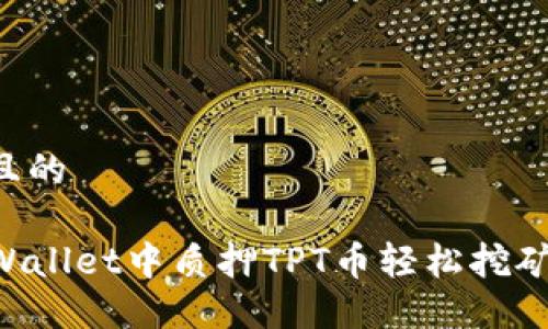 思考一个且的

如何在TPWallet中质押TPT币轻松挖矿：全面指南