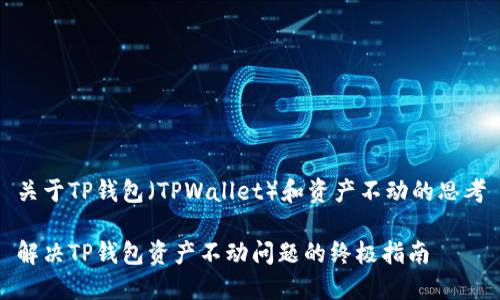 关于TP钱包（TPWallet）和资产不动的思考

解决TP钱包资产不动问题的终极指南