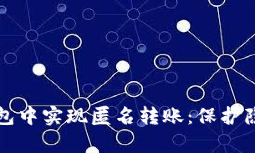 如何在数字钱包中实现匿名转账：保护隐私的全面指南