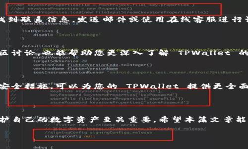 如何找回您的 TPWallet 名字

在数字货币和去中心化应用日益普及的今天，TPWallet 作为一款具备多种功能的钱包应用受到了越来越多人的关注。然而，对于许多用户来说，使用这款钱包过程中可能会遇到一些小麻烦，比如忘记了自己的钱包名字。这种情况并不少见，尤其是当我们在多个平台上使用不同的用户名时。接下来，我们将讨论一些找回 TPWallet 名字的有效方法，并了解如何确保您的钱包信息安全，以避免未来类似的问题。

1. 检查您的注册邮箱

如果您在注册 TPWallet 的时候使用了电子邮件，首先可以尝试登录您的邮箱，查看是否有来自 TPWallet 的注册确认邮件或通知。这封邮件通常会包含您的钱包名称或者其他可以帮助您找回信息的线索。例如，您可能会看到 TPWallet 的欢迎邮件，其中可能提到您的账户名或其他相关的注册数据。

2. 查看与 TPWallet 相关的社交媒体

很多时候，我们会在社交媒体上绑定一些应用程序。如果您曾经在 TPWallet 中使用了 Facebook、Twitter 或其他社交媒体账号进行注册，您可以尝试通过这些社交媒体账号进行登录。登录之后，您的钱包名称或相关信息可能会自动显示出来。

3. 联系客户支持

如果以上方法都无法解决问题，您可以考虑直接联系 TPWallet 的客户支持。许多数字钱包应用都有专门的客服团队来帮助用户解决各种问题。您可以通过 TPWallet 的官方网站找到联系信息，发送邮件或使用在线客服进行询问。在联系客户支持时，请尽量提供您注册时可能用到的信息，比如注册邮箱、手机号码等，以帮助他们快速确认您的身份。

4. 关注 TPWallet 的社区

数字货币钱包通常会有自己的用户社区，您可以通过社区与其他用户交流并寻求帮助。许多用户在遇到类似问题时，常常能够从他人那里获取到有用的建议和经验。此外，参与这些社区讨论，也能帮助您更深入了解 TPWallet 的使用及其相关功能，这对于今后使用钱包也是非常有帮助的。

5. 加强安全意识，确保信息安全

在找回您的 TPWallet 名字的同时，也不要忘记保护您的数字资产。在使用任何数字钱包时，确保您的账户信息如用户名、密码等安全存储，并定期更新。采用强密码、启用双重认证等安全措施，可以为您的 TPWallet 提供更全面的保护，防止未来可能出现的信息遗失或泄露问题。

总结

忘记 TPWallet 名字虽然让人感到沮丧，但通过检查注册邮箱、社交媒体、联系客户支持及加入用户社区等途径，我们通常能够迅速找到解决方案。同时，保持良好的安全意识，对于保护自己的数字资产至关重要。希望本篇文章能够帮到您，祝您在使用 TPWallet 的过程中一切顺利！

找到 TPWallet 名字的实用方法与安全建议