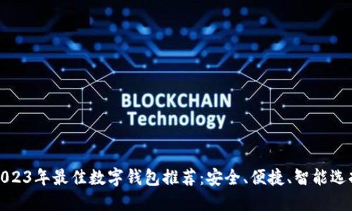 2023年最佳数字钱包推荐：安全、便捷、智能选择