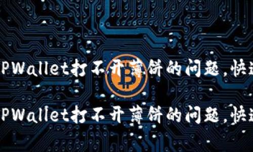 如何有效解决TPWallet打不开薄饼的问题，快速恢复正常使用

如何有效解决TPWallet打不开薄饼的问题，快速恢复正常使用