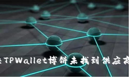 如何解决TPWallet博饼未找到供应商的问题？