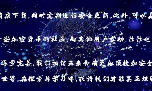 思考一个且的

  为什么大陆用户无法下载加密钱包？解决方案揭秘！ / 

 guanjianci 加密钱包, 下载问题, 大陆用户, 解决方案 /guanjianci 

引言：加密钱包的兴起
在数字货币逐渐成为投资热点的今天，加密钱包的重要性愈发凸显。这些钱包不仅是存储和管理数字资产的工具，更是进入加密世界的“入场券”。然而，在大陆地区，许多用户却面临无法下载加密钱包的困扰。这该如何面对？

大陆地区下载加密钱包的现状
随着区块链技术的发展，加密货币的使用越来越普及。然而，许多大陆用户在尝试下载加密钱包时，经常会遇到各种问题。这些问题包括应用商店内搜索不到相关软件，或是下载后无法正常使用。究其原因，这其中涉及到政策法规、网络环境和软件本身的多重因素。

政策法规的影响
对于在大陆地区的用户来说，政策法规是影响加密钱包下载的首要因素。近年来，由于国家对于加密货币的监管趋于严格，许多加密钱包开发商选择在大陆市场不再提供支持。这使得许多常见的钱包应用在大陆的应用商店中消失，而用户又未必知道有其他替代方案存在。

网络环境的限制
除了政策的影响，网络环境也对下载加密钱包造成了一定的制约。在中国大陆，部分网络服务因放宽或关闭而导致访问国外网站的困难，用户无法直接获取加密钱包的官方网站或相关下载链接。这种情况使得用户在寻找合适的钱包时，常常无从下手。

软件本身的兼容性问题
有些加密钱包即使能够下载，但在使用过程中却可能因为兼容性问题而正常运行受限。例如，某些应用可能会出现闪退或者无法访问的情况，这不仅让用户体验受挫，还可能造成资产安全隐患。这些问题的发生，使得加密钱包在大陆的普及之路变得更加崎岖。

如何解决下载问题？
尽管存在种种问题，但仍然有解决方案可以让大陆用户顺利下载加密钱包。以下是几种有效的办法：

h41. 使用VPN工具/h4
通过使用VPN（虚拟私人网络），用户可以改变自己的网络位置，绕过地区限制，直接访问国外的网站和应用商店。选择信誉良好的VPN服务，不仅能够帮助下载加密钱包，还能提升上网的安全性。

h42. 选择国内支持的替代钱包/h4
一些国内开发的加密钱包应用也逐渐获得了用户的认可。这些钱包在遵循当地法律法规的基础上，推出了适合大陆用户的版本。用户可以通过搜索国内知名应用商店，查找相关的加密钱包。

h43. 关注社区和社交平台/h4
加密货币社区和社交平台是获取信息的好去处。在这些地方，用户可以找到其他人分享的经验和下载链接，同时也能了解到最新的法律法规和技术动态。

h44. 尝试网页版钱包/h4
对于那些无法下载客户端钱包的用户，网页版钱包提供了一个可行的替代方案。许多知名钱包提供了在线版本，用户只需在浏览器中输入网址即可访问，避免了本地下载的麻烦。

常见问题解答
针对许多用户在下载加密钱包时遇到的不同疑问，我们整理了一些常见问题及其解答。

h4问题一：加密钱包下载后如何保证安全性？/h4
加密钱包的安全性直接关系到用户的资产安全，因此在下载钱包应用时，选择正规渠道非常重要。建议用户从官方网站或知名的应用商店下载，同时定期进行安全更新。此外，可以启用双重认证等安全措施，以增加账户的安全防护。

h4问题二：如果无法下载加密钱包，我应该怎么做？/h4
如果用户发现自己无法下载加密钱包，首先可以考虑如下几个方面：确认网络是否通畅，尝试使用VPN，或是寻找替代钱包。此外，加入一些加密货币的社区，向其他用户求助，往往也能得到有效的解决方案。在保持信息安全的前提下，用户应积极探索各种可用的替代方案。

结语：拥抱数字货币的未来
虽然大陆用户在下载加密钱包时会遇到各种困扰，但这并不应阻止我们进入数字货币的广阔天地。随着技术的不断发展和法律法规的逐步完善，我们相信未来会有更加便捷和安全的解决方案，让更多人能够轻松地体验到数字货币带来的好处。在此过程中，牢记安全第一，是每一个数字资产持有者的责任和义务。 

通过提高人们对下载加密钱包的问题认识，以及提供切实可行的解决方案，相信将有助于更多的大陆用户顺利地踏入这个新兴的数字世界。在探索与学习中，或许我们才能真正理解数字货币的魅力与价值。