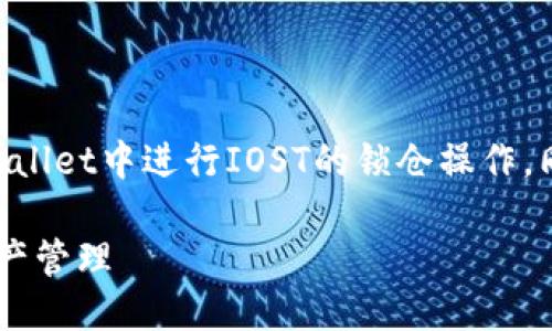 思考用户搜索的优质

对于“IOST锁仓tpwallet”，用户可能会希望了解如何在TPWallet中进行IOST的锁仓操作，同时也对相关的信息和技巧感兴趣。为此，我们可以制定如下

如何在TPWallet中轻松锁仓IOST：实现高效、安全的数字资产管理