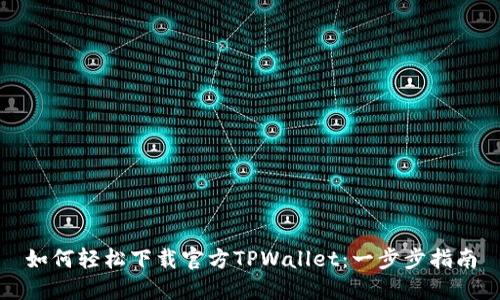 如何轻松下载官方TPWallet：一步步指南