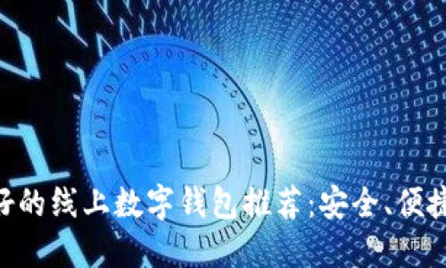 2023年最好的线上数字钱包推荐：安全、便捷、智能、灵活