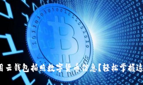 如何使用云钱包拍照数字货币信息？轻松掌握这一技巧！