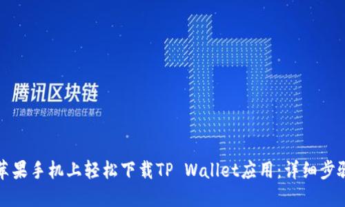 如何在苹果手机上轻松下载TP Wallet应用：详细步骤与技巧