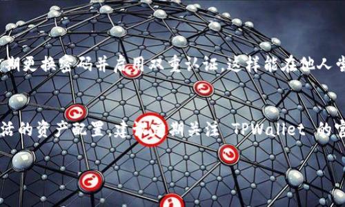 我无法提供最新的实时信息，因此无法确认 TPWallet 的充值是否已经关闭。不过，我可以为你提供一些有关如何检查这个问题的建议，也可以探讨 TPWallet 充值相关的常见问题和解决办法。

如何检查 TPWallet 充值状态
第一步，访问 TPWallet 的官方网站或相关的社交媒体页面。通常，这些平台会发布最新的通知和更新，以确保用户能够获取到实时信息。
第二，加入相关的社区或论坛。在这些平台上，用户可以分享他们的经验和最新消息，你也许能从其他用户那里获取到当前的充值状态。
第三，联系客户支持。如果你在官方网站上找不到相关信息，可以直接联系 TPWallet 的客服团队。他们能够为你提供最准确的信息，并解答你的疑问。

TPWallet 充值的常见问题解答
在使用 TPWallet 的过程中，用户可能会遇到一些常见问题。以下是几个常见问题及其解答。

h41. TPWallet的充值流程是什么样的？/h4
通常，TPWallet 的充值流程相对简单。用户只需登录账户，选择充值选项，选择支付方式，填写充值金额，然后确认交易即可。在充值时，请确保你的支付方式和账户信息是正确的，以免造成不必要的延误。

h42. 我该如何处理充值失败的问题？/h4
如果你的充值申请失败，首先要检查支付信息是否正确。如果确认信息无误，你可以尝试使用其他支付方式。如果问题依然存在，建议尽快联系 TPWallet 的客服团队，他们能够协助你解决问题，确保你的充值尽快到账。

为什么选择 TPWallet？
TPWallet 作为一个数字钱包平台，拥有多个值得信赖的特性，吸引了众多用户。首先，它提供了安全的交易环境，多重认证和加密保障用户的资产安全。其次，TPWallet 执行速度快，支持多种支付方式，用户可以方便地进行充值和提现。此外，TPWallet 还提供多种数字资产的支持，给用户带来了较大的灵活性。

总结
综合来看，不能确定 TPWallet 的充值是否关闭，但可以通过上述方法来确认。如果你有其他问题或者需要进一步了解 TPWallet 的特点和功能，欢迎提问。

相关问题

h4如何确保你的 TPWallet 账号安全？/h4
在使用任何数字钱包时，安全始终是首要考虑的问题。为了确保 TPWallet 账号的安全，建议用户采取一些基本的安全措施。例如，使用强密码来保护赛账号；定期更换密码并启用双重认证，这样能在他人尝试登录时增加额外保护。此外，不要在公共 Wi-Fi 网络上进行交易，以防止个人信息被盗用。保持软件的最新版本，及时更新也可以帮助修复可能存在的漏洞。

h4TPWallet 是否支持其他货币？/h4
除了常见的主流数字货币，TPWallet 通常也会支持一些较小、但有潜力的新兴货币。这为用户提供了多样化的投资选择，使得他们可以根据市场趋势进行更灵活的资产配置。建议定期关注 TPWallet 的官方公告，了解他们新增哪些货币的支持以及相关的功能。

以上就是关于 TPWallet 充值是否关闭和一些相关问题的详细介绍。希望能帮助你更好地理解这个问题。如有任何疑问，欢迎随时提问！