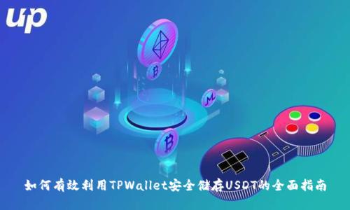 如何有效利用TPWallet安全储存USDT的全面指南