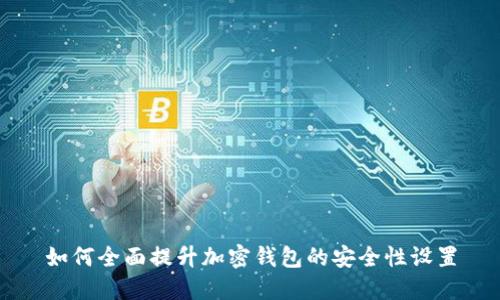 如何全面提升加密钱包的安全性设置