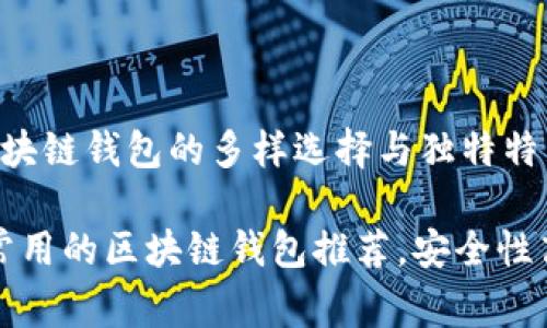 最常用的区块链钱包的多样选择与独特特点

2023年最常用的区块链钱包推荐，安全性高、操作简单