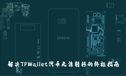 解决TPWallet代币无法转移的终极指南