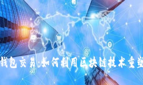未来数字钱包交易：如何利用区块链技术重塑支付体验