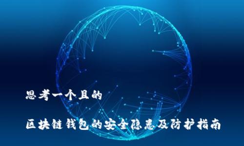 思考一个且的

区块链钱包的安全隐患及防护指南