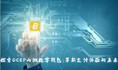 探索DCEP内测数字钱包：革新支付体验的未来