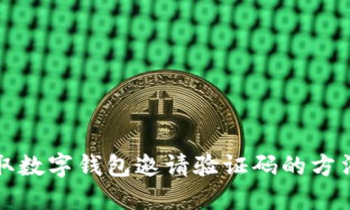 轻松获取数字钱包邀请验证码的方法与技巧