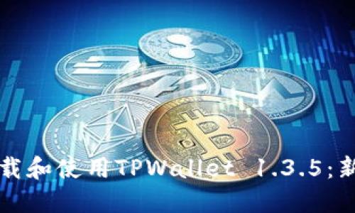 如何轻松下载和使用TPWallet 1.3.5：新手必备指南