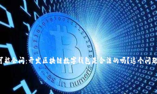 开发区块链数字钱包合法吗？深度剖析与解读

在这个数字化快速发展的时代，区块链技术逐渐崭露头角，尤其是数字钱包的兴起，使得越来越多的人对这个新兴领域产生了浓厚的兴趣。然而，很多人可能会问：开发区块链数字钱包是合法的吗？这个问题不仅涉及法律法规，更与技术、安全、用户体验等多方面密切相关。本文将详细探讨这一话题，帮助大家更好地理解数字钱包的法律状态及其背后的影响。

区块链数字钱包的法律性与合规性解析