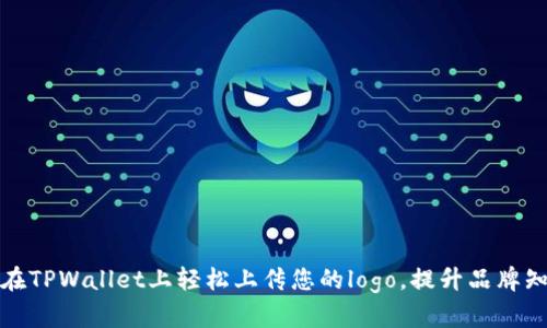 如何在TPWallet上轻松上传您的logo，提升品牌知名度