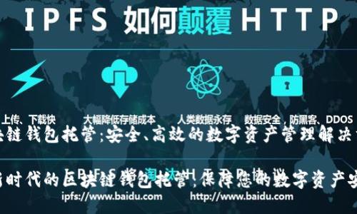 区块链钱包托管：安全、高效的数字资产管理解决方案

创新时代的区块链钱包托管：保障您的数字资产安全