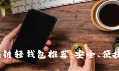 2023年最佳区块链轻钱包推荐：安全、便捷与用户体验兼具