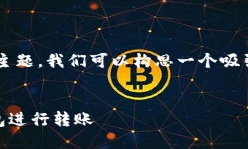 思考项：对于“区块链钱包不联网能转账”这一主题，我们可以构思一个吸引用户注意的，以便进行，并满足相关搜索需求。


如何在离线状态下安全便捷地使用区块链钱包进行转账