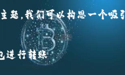 思考项：对于“区块链钱包不联网能转账”这一主题，我们可以构思一个吸引用户注意的，以便进行，并满足相关搜索需求。


如何在离线状态下安全便捷地使用区块链钱包进行转账