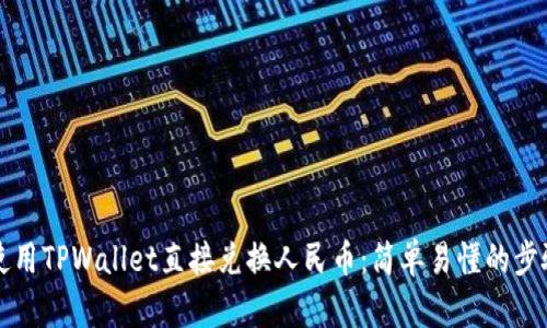 如何使用TPWallet直接兑换人民币：简单易懂的步骤指南