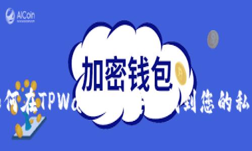 如何在TPWallet中安全找到您的私钥
